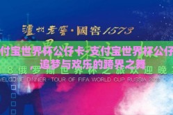 支付宝世界杯公仔卡-支付宝世界杯公仔卡，追梦与欢乐的跨界之舞