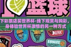 线下彩票店买世界杯-线下观赏与购彩，亲身体验世界杯激情的另一种方式