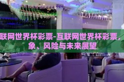 互联网世界杯彩票-互联网世界杯彩票，现象、风险与未来展望