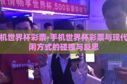 手机世界杯彩票-手机世界杯彩票与现代休闲方式的碰撞与反思