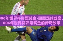 2006年世界杯彩票奖金-回顾足球盛宴，2006年世界杯彩票奖金的传奇故事