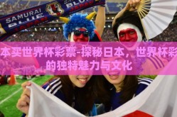 日本买世界杯彩票-探秘日本，世界杯彩票的独特魅力与文化