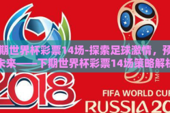 下期世界杯彩票14场-探索足球激情，预测未来——下期世界杯彩票14场策略解析