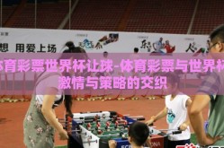 体育彩票世界杯让球-体育彩票与世界杯，激情与策略的交织