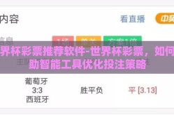 世界杯彩票推荐软件-世界杯彩票，如何借助智能工具优化投注策略