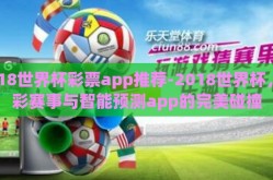 2018世界杯彩票app推荐-2018世界杯，精彩赛事与智能预测app的完美碰撞