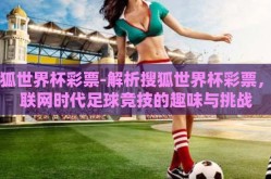 搜狐世界杯彩票-解析搜狐世界杯彩票，互联网时代足球竞技的趣味与挑战