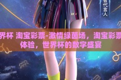世界杯 淘宝彩票-激情绿茵场，淘宝彩票新体验，世界杯的数字盛宴