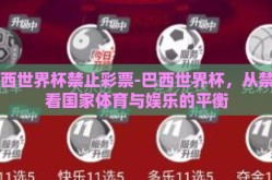 巴西世界杯禁止彩票-巴西世界杯，从禁票看国家体育与娱乐的平衡