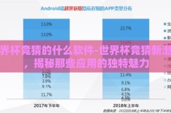 世界杯竞猜的什么软件-世界杯竞猜新潮流，揭秘那些应用的独特魅力