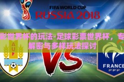 足彩世界杯的玩法-足球彩票世界杯，专业解密与多样玩法探讨