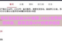 世界杯竞猜足球APP推荐-2023世界杯竞猜神器，解锁足球APP的绝妙选择
