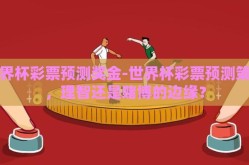 世界杯彩票预测奖金-世界杯彩票预测策略，理智还是赌博的边缘？