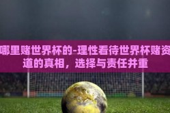 在哪里赌世界杯的-理性看待世界杯赌资渠道的真相，选择与责任并重