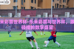 乐米彩票世界杯-乐米彩票与世界杯，激情碰撞的数字盛宴