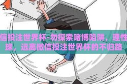 微信投注世界杯-勿探索赌博陷阱，理性观球，远离微信投注世界杯的不归路
