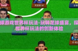 足球游戏世界杯玩法-玩转足球盛宴，探秘世界杯玩法的创新体验