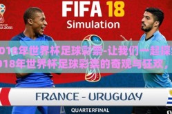 2018年世界杯足球彩票-让我们一起探索2018年世界杯足球彩票的奇观与狂欢，赌场的绿洲与激情的碰撞