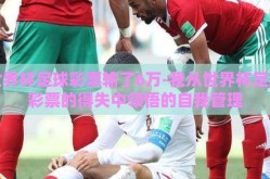 世界杯足球彩票输了6万-我从世界杯足球彩票的得失中领悟的自我管理
