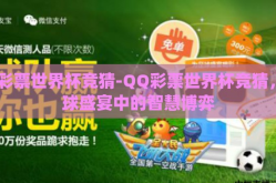 qq彩票世界杯竞猜-QQ彩票世界杯竞猜，足球盛宴中的智慧博弈