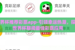世界杯推荐彩票app-引领幸运热潮，探索世界杯期间最佳彩票应用