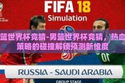 男篮世界杯竞猜-男篮世界杯竞猜，热血与策略的碰撞解锁预测新维度