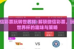 微信彩票玩转世界杯-解锁微信彩票，玩转世界杯的趣味与策略