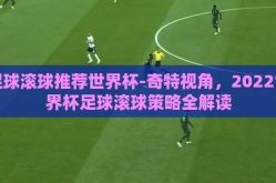 足球滚球推荐世界杯-奇特视角，2022世界杯足球滚球策略全解读
