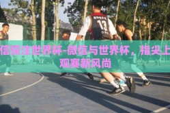 微信投注世界杯-微信与世界杯，指尖上的观赛新风尚