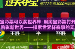 淘宝彩票可以买世界杯-用淘宝彩票打开无界购彩新世界——探索世界杯赛事的无限可能