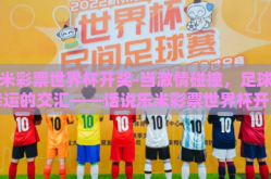 乐米彩票世界杯开奖-当激情碰撞，足球与幸运的交汇——话说乐米彩票世界杯开奖的奇妙之夜