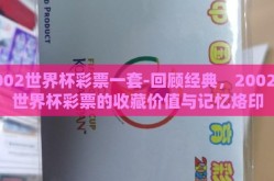 2002世界杯彩票一套-回顾经典，2002年世界杯彩票的收藏价值与记忆烙印