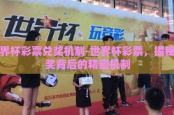 世界杯彩票兑奖机制-世界杯彩票，揭秘兑奖背后的精密机制
