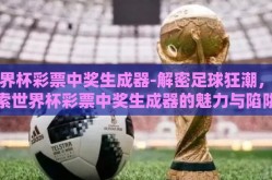世界杯彩票中奖生成器-解密足球狂潮，探索世界杯彩票中奖生成器的魅力与陷阱