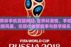 世界杯手机竞猜网站-世界杯激情，手机竞猜新风暴，论现代体育盛事与数字娱乐的完美融合