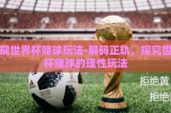 正规世界杯赌球玩法-解码正轨，探究世界杯赌球的理性玩法