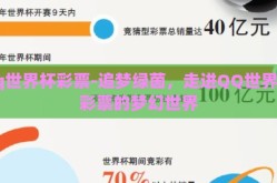 qq世界杯彩票-追梦绿茵，走进QQ世界杯彩票的梦幻世界
