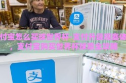 支付宝怎么买球世界杯-支付升级观赛体验，支付宝购买世界杯球票全攻略