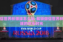 微信世界杯弹球怎么玩-解锁微信世界杯弹球的欢乐时光