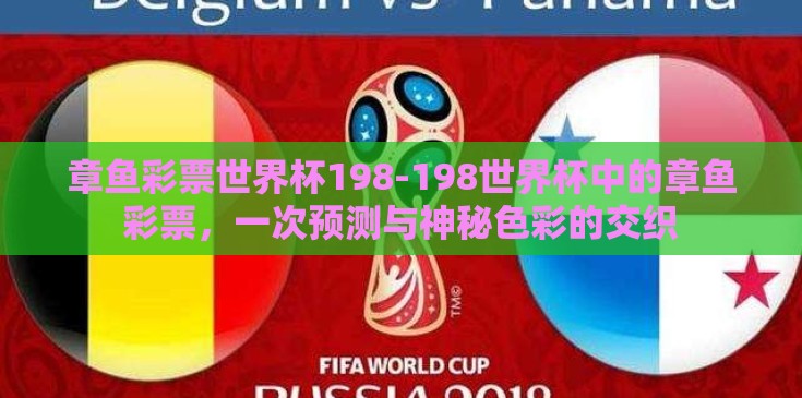章鱼彩票世界杯198-198世界杯中的章鱼彩票,一次预测与神秘色彩的交织 章鱼彩票世界杯198-198世界杯中的章鱼彩票,一次预测与神秘色彩的交织
