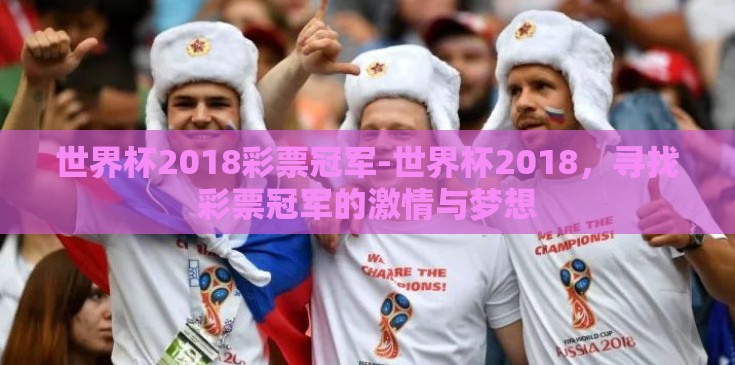 世界杯2018彩票冠军-世界杯2018，寻找彩票冠军的激情与梦想