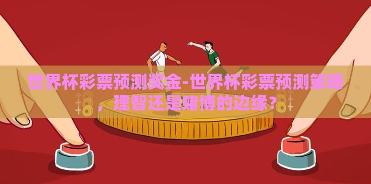 世界杯彩票预测奖金-世界杯彩票预测策略，理智还是赌博的边缘？