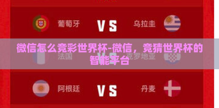 微信怎么竞彩世界杯-微信,竞猜世界杯的智能平台 微信怎么竞彩世界杯-微信,竞猜世界杯的智能平台
