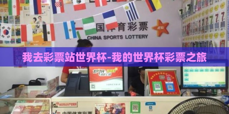 我去彩票站世界杯-我的世界杯彩票之旅 我去彩票站世界杯-我的世界杯彩票之旅