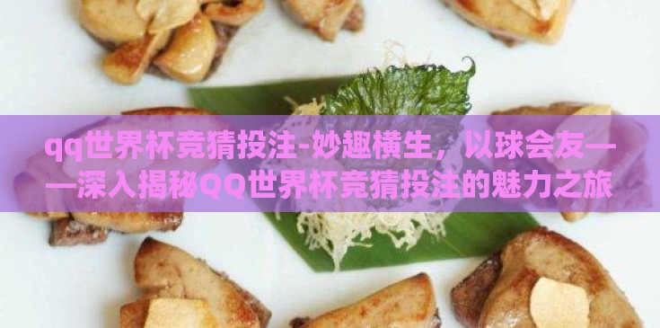 qq世界杯竞猜投注-妙趣横生，以球会友——深入揭秘QQ世界杯竞猜投注的魅力之旅
