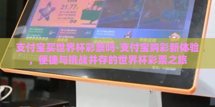 支付宝买世界杯彩票吗-支付宝购彩新体验，便捷与挑战并存的世界杯彩票之旅