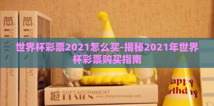 世界杯彩票2021怎么买-揭秘2021年世界杯彩票购买指南