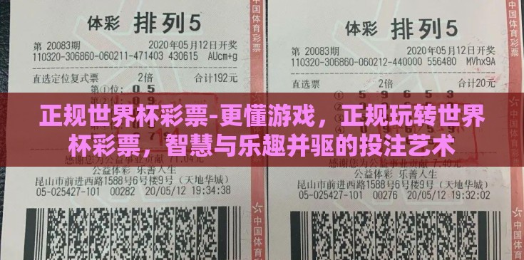 正规世界杯彩票-更懂游戏,正规玩转世界杯彩票,智慧与乐趣并驱的投注艺术 正规世界杯彩票-更懂游戏,正规玩转世界杯彩票,智慧与乐趣并驱的投注艺术