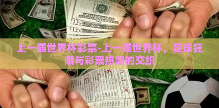 上一届世界杯彩票-上一届世界杯,足球狂潮与彩票热潮的交织 上一届世界杯彩票-上一届世界杯,足球狂潮与彩票热潮的交织