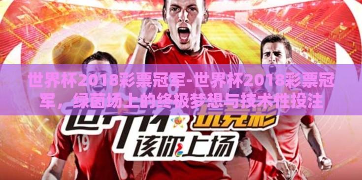 世界杯2018彩票冠军-世界杯2018彩票冠军,绿茵场上的终极梦想与技术性投注 世界杯2018彩票冠军-世界杯2018彩票冠军,绿茵场上的终极梦想与技术性投注